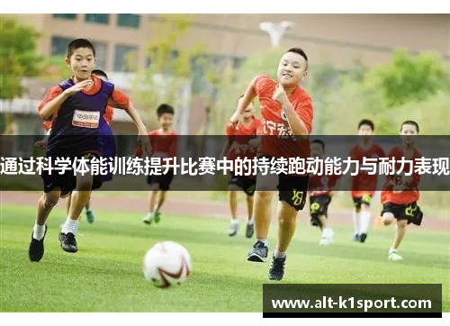 通过科学体能训练提升比赛中的持续跑动能力与耐力表现