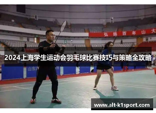 2024上海学生运动会羽毛球比赛技巧与策略全攻略