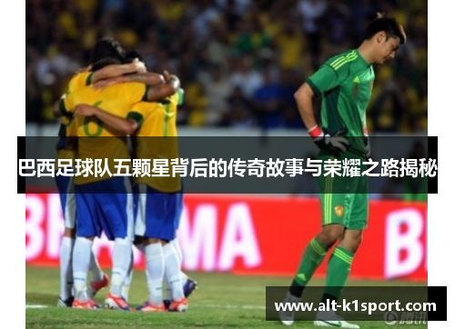 巴西足球队五颗星背后的传奇故事与荣耀之路揭秘