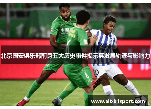 北京国安俱乐部前身五大历史事件揭示其发展轨迹与影响力